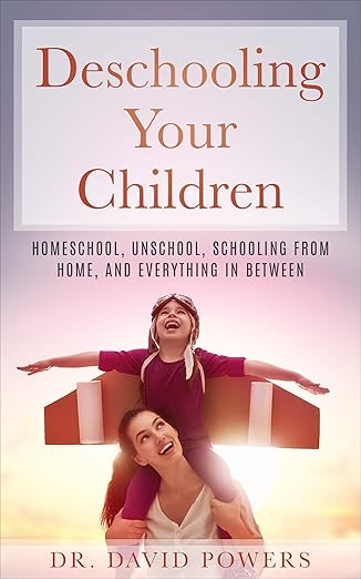 Deschooling Your Children: Homeschool, Unschool, Schooling from Home, and Everything in Between